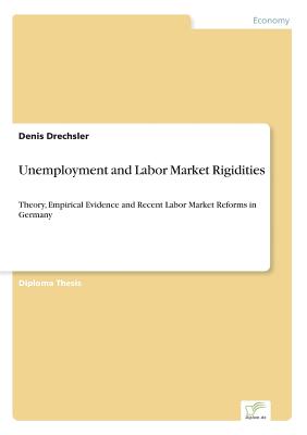 Unemployment and Labor Market Rigidities:Theory, Empirical Evidence and Recent Labor Market Reforms in Germany