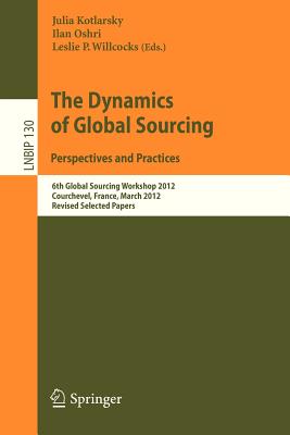 The Dynamics of Global Sourcing: Perspectives and Practices : 6th Global Sourcing Workshop 2012, Courchevel, France, March 12-15, 2012, Revised Select