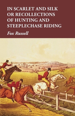 غلاف كتاب In Scarlet and Silk or Recollections of Hunting and Steeplechase Riding