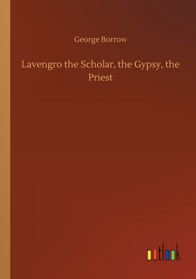 Lavengro the Scholar, the Gypsy, the Priest