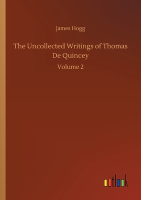 The Uncollected Writings of Thomas De Quincey:Volume 2