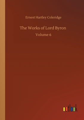 The Works of Lord Byron :Volume 6