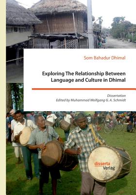Exploring The Relationship Between Language and Culture in Dhimal:Dissertation. Edited by Muhammad Wolfgang G. A. Schmidt