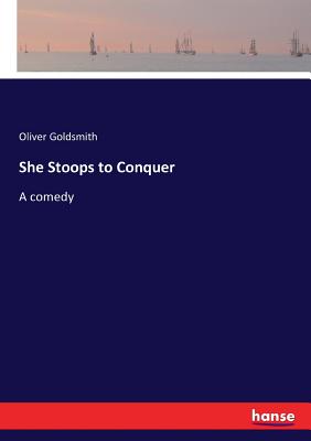 She Stoops to Conquer :A comedy