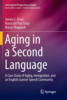 Aging in a Second Language : A Case Study of Aging, Immigration, and an English Learner Speech Community