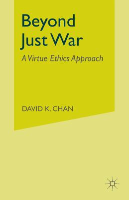 Beyond Just War : A Virtue Ethics Approach