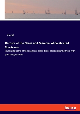 Records of the Chase and Memoirs of Celebrated Sportsmen:illustrating some of the usages of olden times and comparing them with prevailing customs