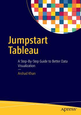 Jumpstart Tableau : A Step-By-Step Guide to Better Data Visualization