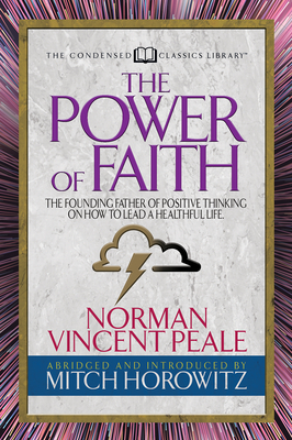 The Power of Faith (Condensed Classics) : The Founding Father of Positive Thinking on How to Lead a Healthful Life