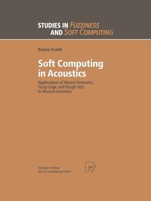 Soft Computing in Acoustics : Applications of Neural Networks, Fuzzy Logic and Rough Sets to Musical Acoustics