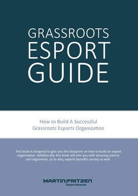 Grassroots Esports:2nd version. How to build esports clubs, the grassroots way and more
