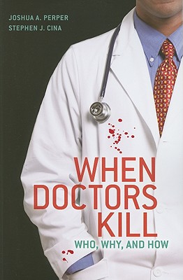 When Doctors Kill : Who, Why, and How