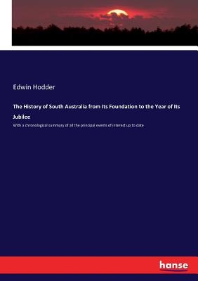The History of South Australia from Its Foundation to the Year of Its Jubilee:With a chronological summary of all the principal events of interest up