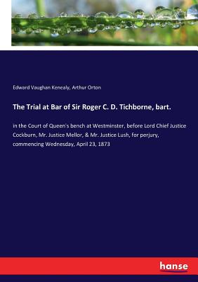 غلاف كتاب The Trial at Bar of Sir Roger C. D. Tichborne, bart.:in the Court of Queen's bench at Westminster, before Lord Chief Justice Cockburn, Mr. Justice Mel