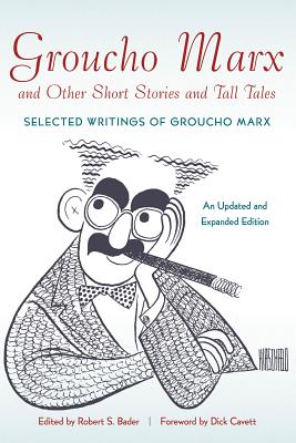 Groucho Marx and Other Short Stories and Tall Tales: Selected Writings of Groucho MarxقAn, Updated and Expanded Edition