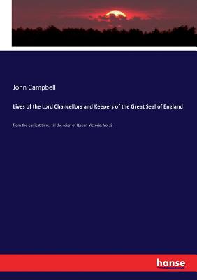 Lives of the Lord Chancellors and Keepers of the Great Seal of England :from the earliest times till the reign of Queen Victoria. Vol. 2