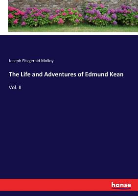 The Life and Adventures of Edmund Kean:Vol. II