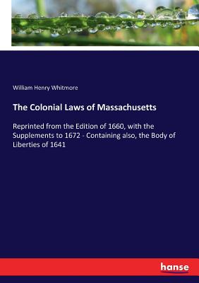 غلاف كتاب The Colonial Laws of Massachusetts:Reprinted from the Edition of 1660, with the Supplements to 1672 - Containing also, the Body of Liberties of 1641