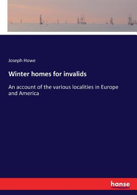 Winter homes for invalids:An account of the various localities in Europe and America