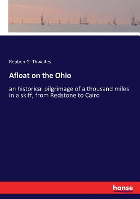 Afloat on the Ohio:an historical pilgrimage of a thousand miles in a skiff, from Redstone to Cairo
