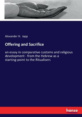 Offering and Sacrifice:an essay in comparative customs and religious development - from the Hebrew as a starting-point to the Ritualisers