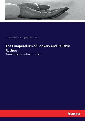 The Compendium of Cookery and Reliable Recipes:Two complete volumes in one