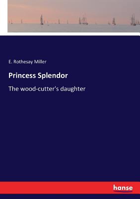 غلاف كتاب Princess Splendor:The wood-cutter's daughter