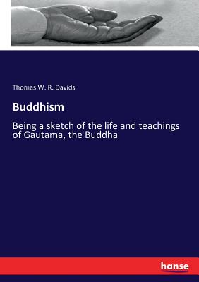 Buddhism :Being a sketch of the life and teachings of Gautama, the Buddha