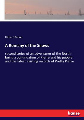 A Romany of the Snows:second series of an adventurer of the North - being a continuation of Pierre and his people and the latest existing records of P