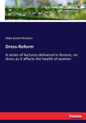 غلاف كتاب Dress-Reform:A series of lectures delivered in Boston, on dress as it affects the health of women
