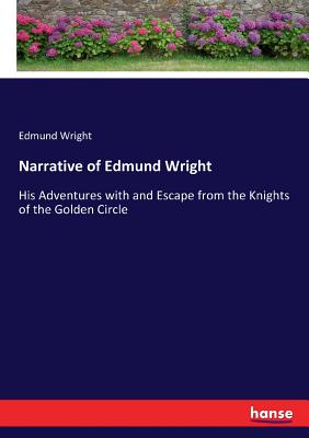 Narrative of Edmund Wright:His Adventures with and Escape from the Knights of the Golden Circle