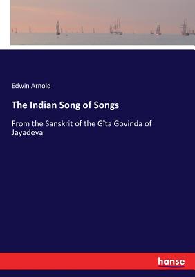 The Indian Song of Songs:From the Sanskrit of the Gîta Govinda of Jayadeva