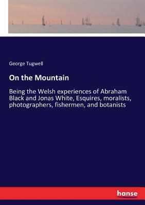 On the Mountain:Being the Welsh experiences of Abraham Black and Jonas White, Esquires, moralists, photographers, fishermen, and botanists