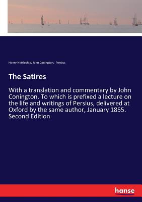 غلاف كتاب The Satires:With a translation and commentary by John Conington. To which is prefixed a lecture on the life and writings of Persius, delivered at Oxfo