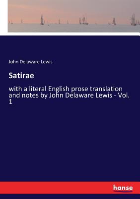 Satirae:with a literal English prose translation and notes by John Delaware Lewis - Vol. 1