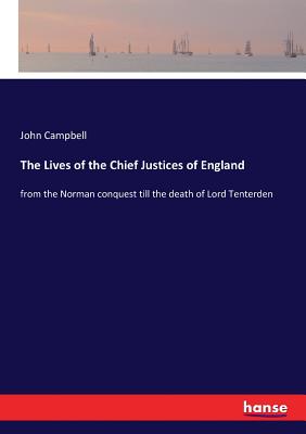 The Lives of the Chief Justices of England:from the Norman conquest till the death of Lord Tenterden