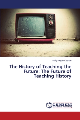 غلاف كتاب The History of Teaching the Future: The Future of Teaching History
