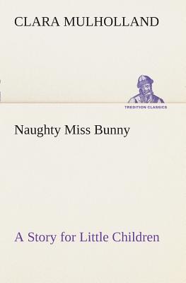 Naughty Miss Bunny A Story for Little Children