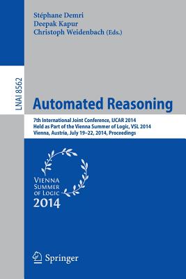 Automated Reasoning : 7th International Joint Conference, IJCAR 2014, Held as Part of the Vienna Summer of Logic, Vienna, Austria, July 19-22, 2014, P