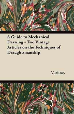 A Guide to Mechanical Drawing - Two Vintage Articles on the Techniques of Draughtsmanship