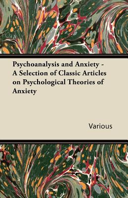 Psychoanalysis and Anxiety - A Selection of Classic Articles on Psychological Theories of Anxiety