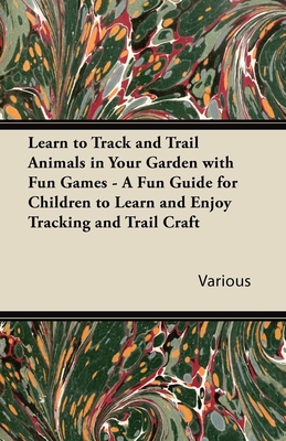 غلاف كتاب Learn to Track and Trail Animals in Your Garden with Fun Games - A Fun Guide for Children to Learn and Enjoy Tracking and Trail Craft