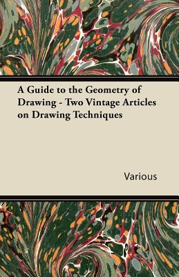 A Guide to the Geometry of Drawing - Two Vintage Articles on Drawing Techniques