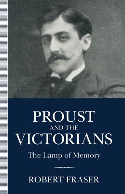 Proust and the Victorians : The Lamp of Memory