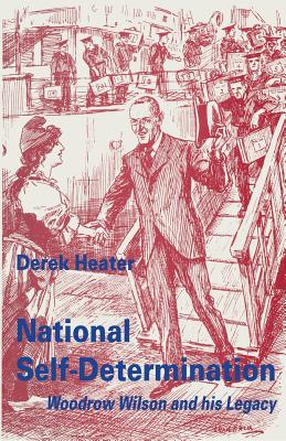 National Self-Determination : Woodrow Wilson and his Legacy