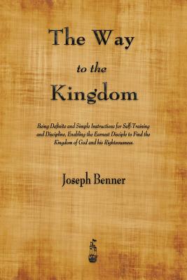 The Way to the Kingdom: Being Definite and Simple Instructions for Self-Training and Discipline, Enabling the Earnest Disciple to Find the Kingdom of