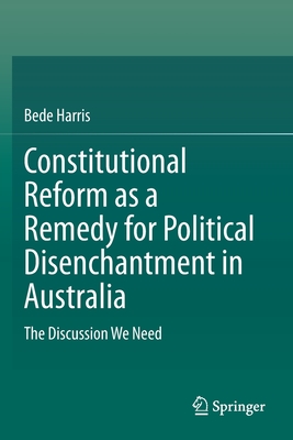 Constitutional Reform as a Remedy for Political Disenchantment in Australia : The Discussion We Need
