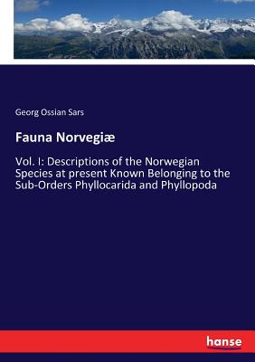 Fauna Norvegiو:Vol. I: Descriptions of the Norwegian Species at present Known Belonging to the Sub-Orders Phyllocarida and Phyllopoda