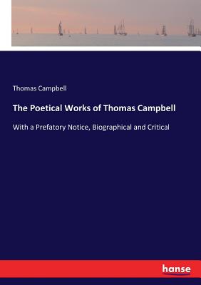 The Poetical Works of Thomas Campbell:With a Prefatory Notice, Biographical and Critical