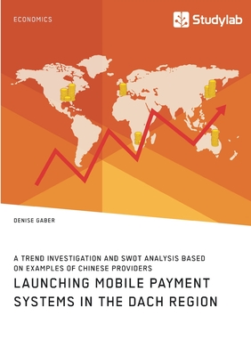 Launching mobile payment systems in the DACH region. A trend investigation and SWOT analysis based on examples of Chinese providers